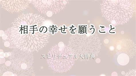 相手 の 幸せ を 願う スピリチュアル|相手のしあわせを願うことがすでにスピリチュアル.